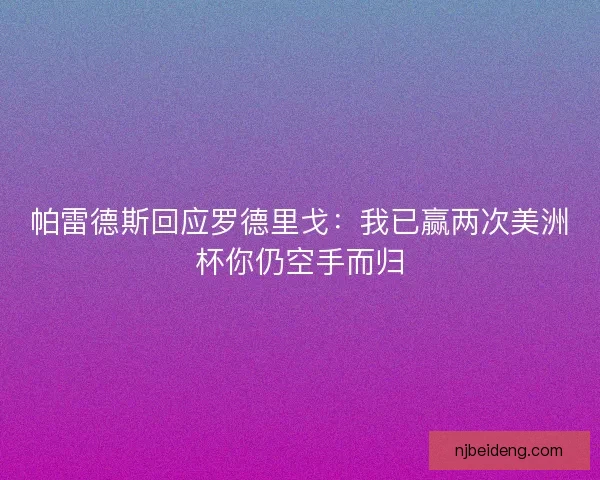 帕雷德斯回应罗德里戈：我已赢两次美洲杯你仍空手而归