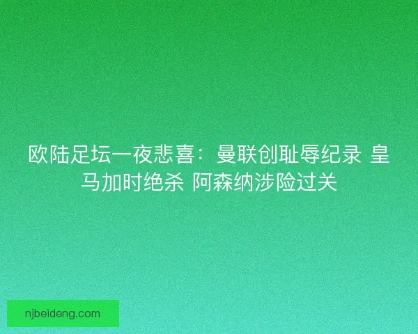 欧陆足坛一夜悲喜：曼联创耻辱纪录 皇马加时绝杀 阿森纳涉险过关